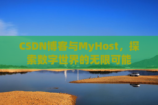CSDN博客与MyHost，探索数字世界的无限可能